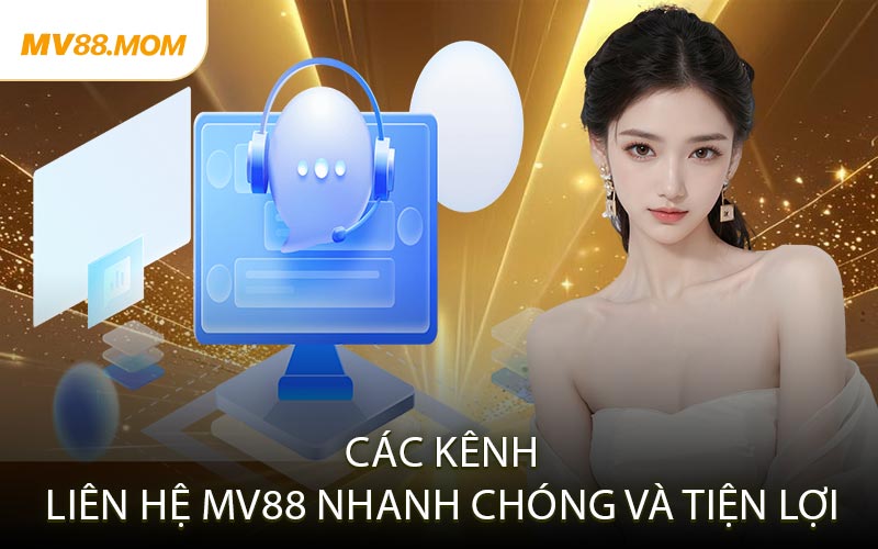 Các Kênh Liên Hệ MV88 Nhanh Chóng Và Tiện Lợi