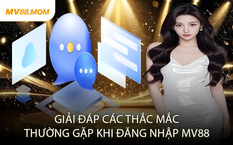 Giải Đáp Các Thắc Mắc Thường Gặp Khi Đăng Nhập MV88
