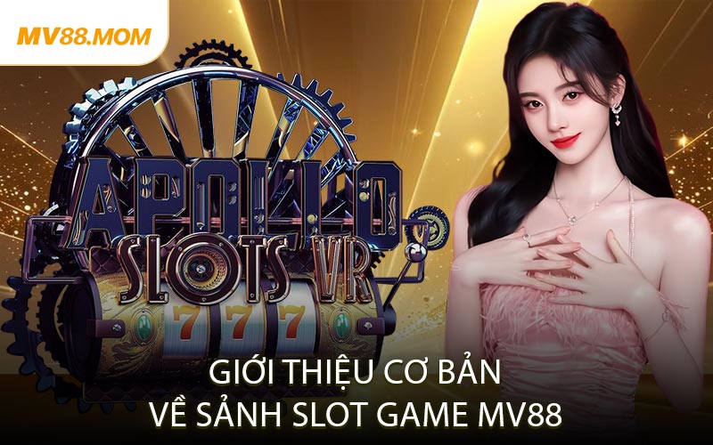 Giới Thiệu Cơ Bản Về Sảnh Slot Game MV88
