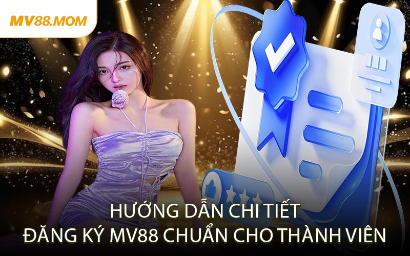 Hướng Dẫn Chi Tiết Đăng Ký MV88 Chuẩn Cho Thành Viên