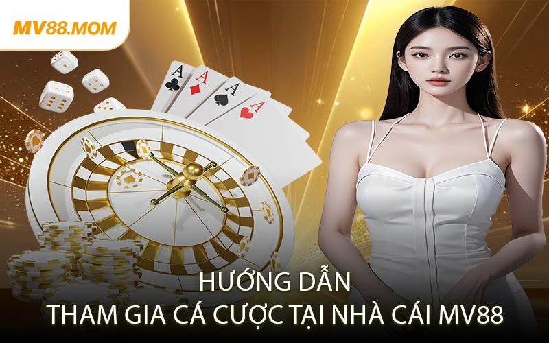 Hướng Dẫn Tham Gia Cá Cược Tại Nhà Cái MV88
