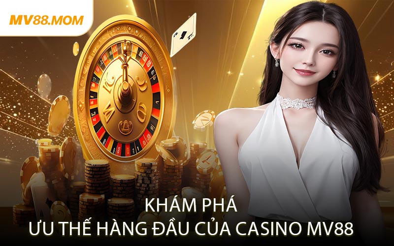 Khám Phá Ưu Thế Hàng Đầu Của Casino MV88