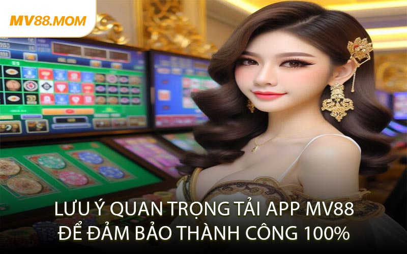 Lưu Ý Quan Trọng Tải App MV88 Để Đảm Bảo Thành Công 100%