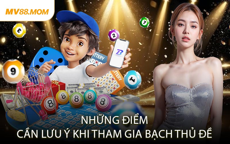 Những Điểm Cần Lưu Ý Khi Tham Gia Bạch Thủ Đề