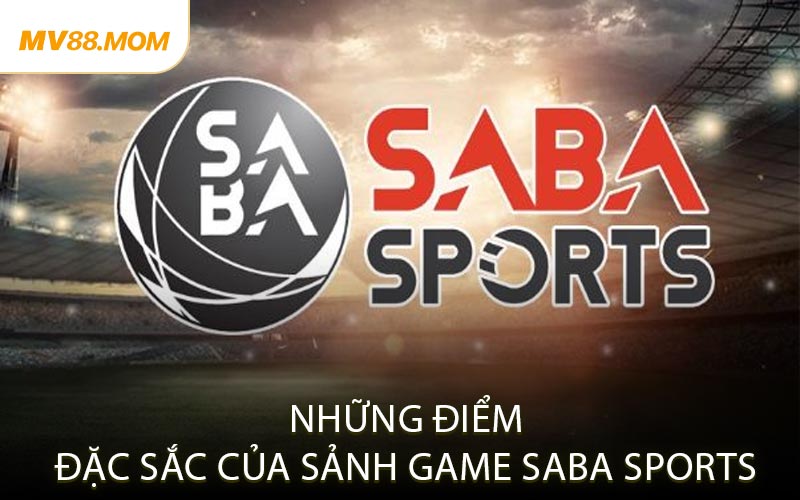 Những Điểm Đặc Sắc Của Sảnh Game SABA Sports