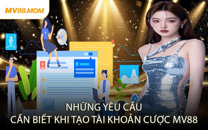 Những Yêu Cầu Cần Biết Khi Tạo Tài Khoản Cược MV88