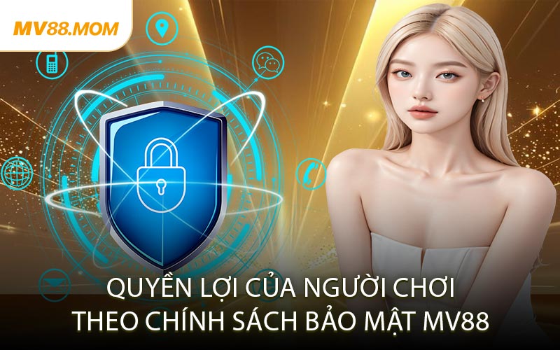 Quyền Lợi Của Người Chơi Theo Chính Sách Bảo Mật MV88