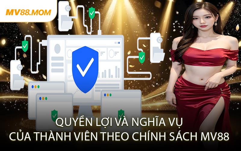 Quyền Lợi Và Nghĩa Vụ Của Thành Viên Theo Chính Sách MV88
