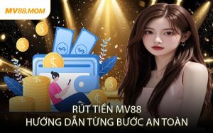 Rút Tiền MV88: Hướng Dẫn Từng Bước An Toàn