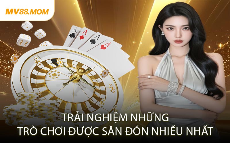 Trải Nghiệm Những Trò Chơi Được Săn Đón Nhiều Nhất