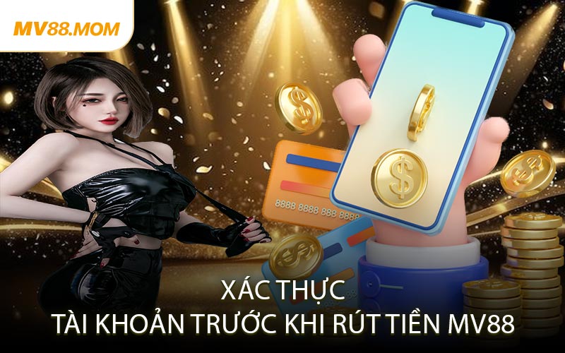 Xác Thực Tài Khoản Trước Khi Rút Tiền MV88