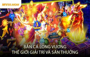 Bắn Cá Long Vương Thế Giới Giải Trí Và Săn Thưởng