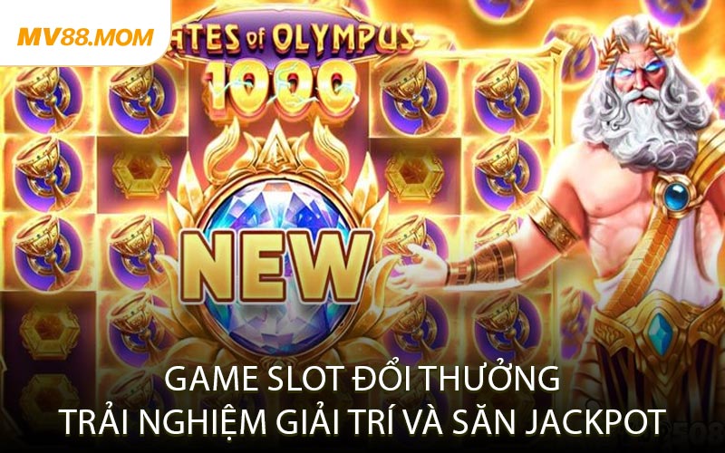 Game Slot Đổi Thưởng Trải Nghiệm Giải Trí Và Săn Jackpot