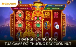 Trải Nghiệm Nổ Hũ 90 Tựa Game Đổi Thưởng Đầy Cuốn Hút